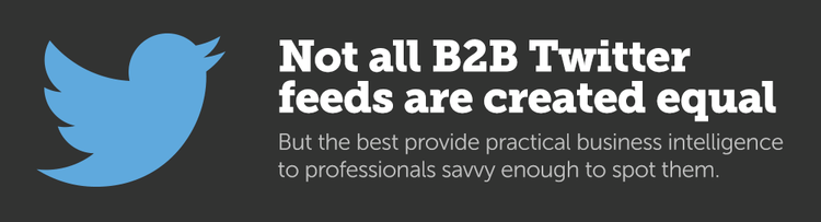 Not all B2B Twitter feeds are created equal. But the best provide practical business intelligence to professionals savvy enough to spot them.