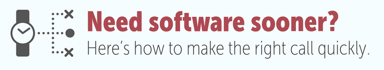 Need Software Sooner than Later? Follow this Plan to Make the Right Call Quickly