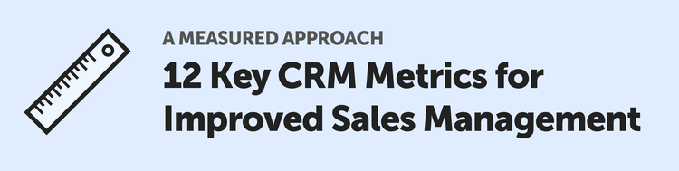 A Measured Approach: 12 Key CRM Metrics for Improves Sales Management